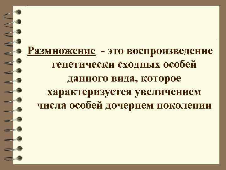 Размножение - это воспроизведение генетически сходных особей данного вида, которое характеризуется увеличением Размножение - это воспроизведение генетически сходных особей данного вида, которое характеризуется увеличением