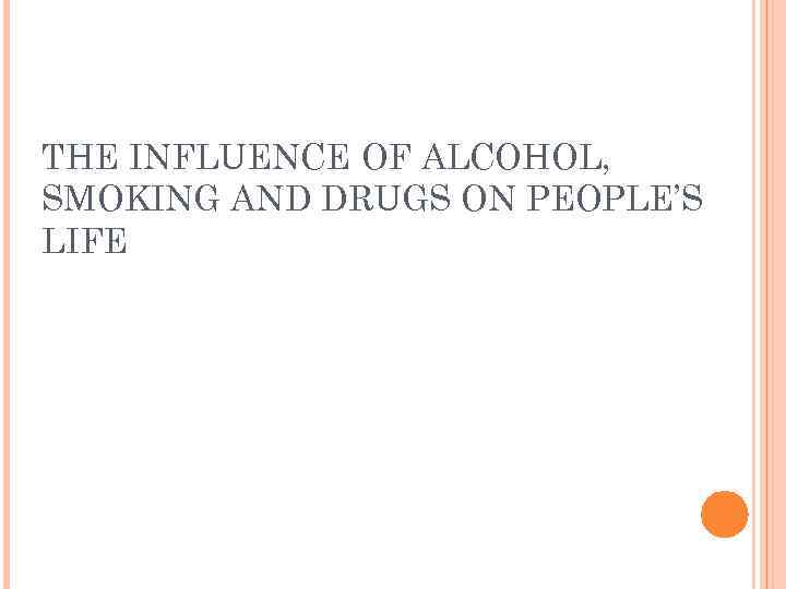 THE INFLUENCE OF ALCOHOL, SMOKING AND DRUGS ON PEOPLE’S LIFE 