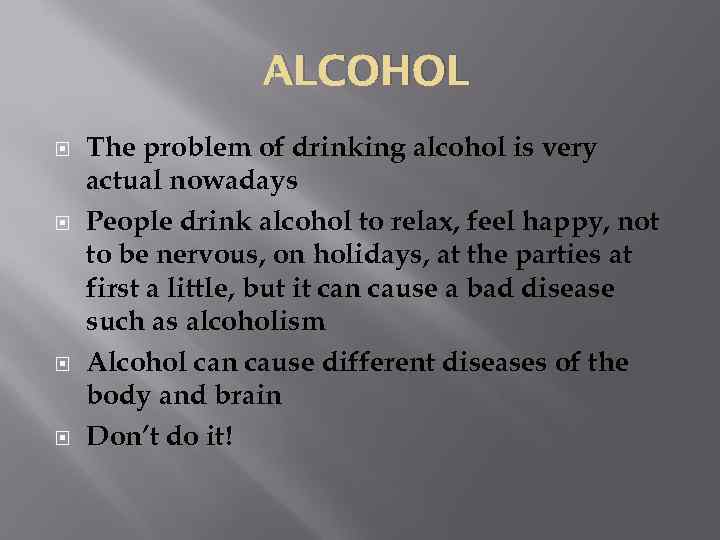    ALCOHOL The problem of drinking alcohol is very actual nowadays People