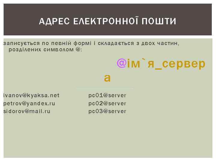 АДРЕС ЕЛЕКТРОННОЇ ПОШТИ записується по певній формі і складається з двох частин, АДРЕС ЕЛЕКТРОННОЇ ПОШТИ записується по певній формі і складається з двох частин,