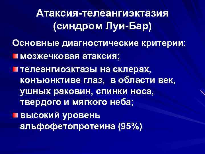 Атаксия-телеангиэктазия (синдром Луи-Бар) Основные диагностические критерии: мозжечковая атаксия; телеангиоэктазы на склерах, конъюнктиве глаз, в