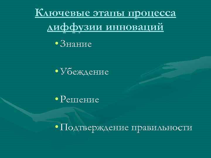 Ключевые этапы процесса  диффузии инноваций • Знание • Убеждение • Решение • Подтверждение