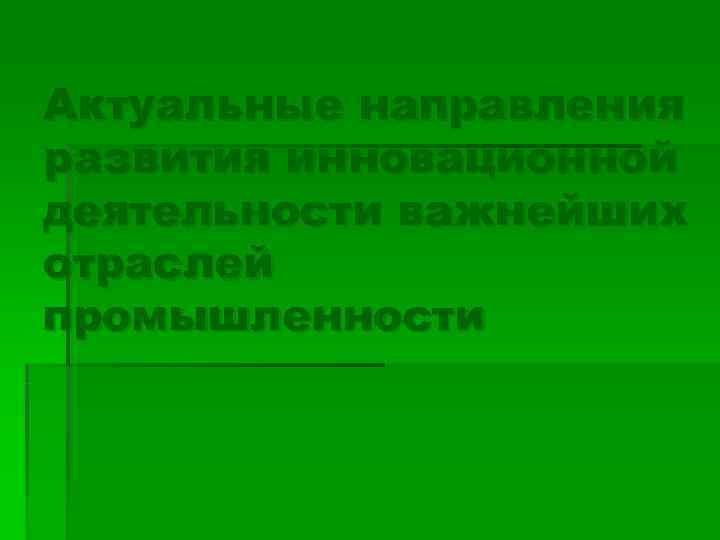 Актуальные направления развития инновационной деятельности важнейших отраслей промышленности 