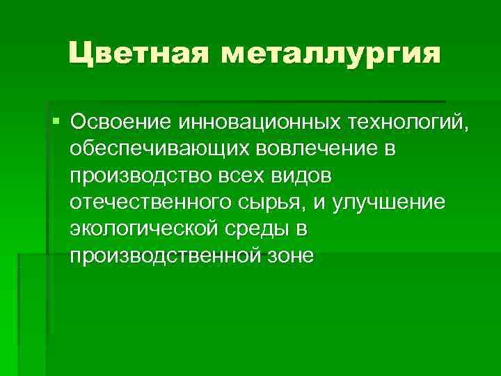  Цветная металлургия § Освоение инновационных технологий,  обеспечивающих вовлечение в  производство всех