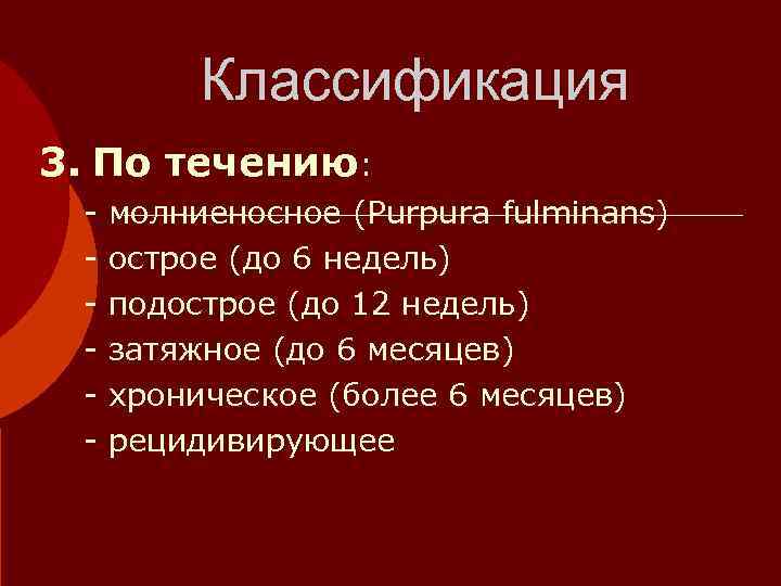   Классификация 3. По течению:  - молниеносное (Purpura fulminans) - острое (до