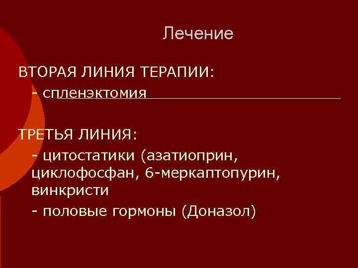    Лечение ВТОРАЯ ЛИНИЯ ТЕРАПИИ:  - спленэктомия ТРЕТЬЯ ЛИНИЯ:  -
