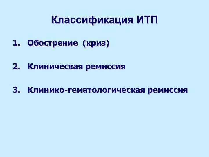   Классификация ИТП 1. Обострение (криз) 2. Клиническая ремиссия 3. Клинико-гематологическая ремиссия 