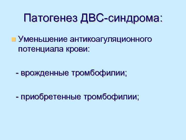  Патогенез ДВС-синдрома: n Уменьшение антикоагуляционного потенциала крови:  - врожденные тромбофилии;  -