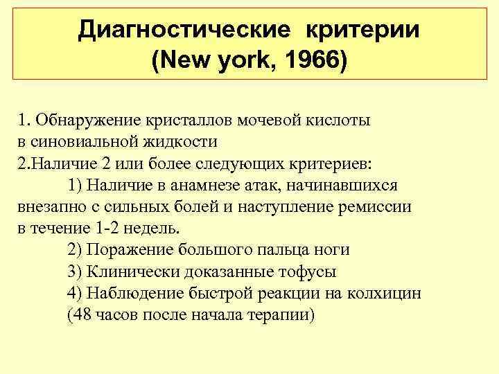 Диагностические критерии (New york, 1966) 1. Обнаружение кристаллов мочевой кислоты в синовиальной жидкости 2.