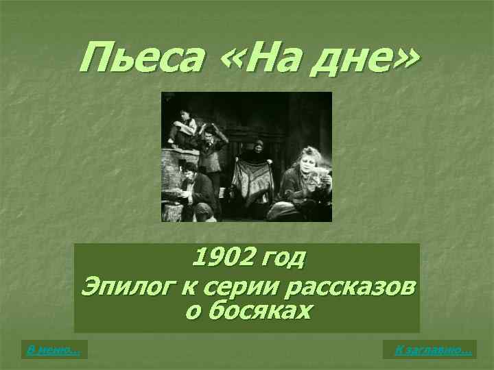 Пьеса «На дне» 1902 год Эпилог к серии рассказов о босяках В меню… К