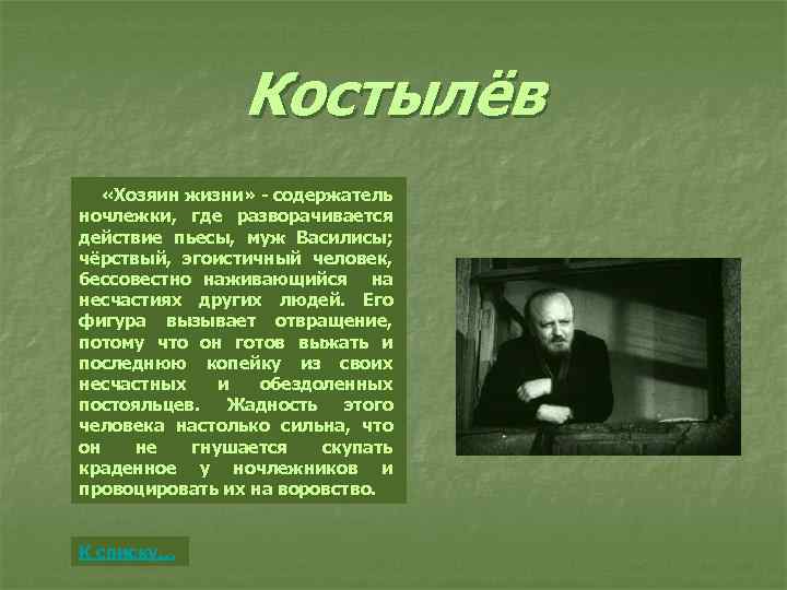 Костылёв «Хозяин жизни» - содержатель ночлежки, где разворачивается действие пьесы, муж Василисы; чёрствый, эгоистичный