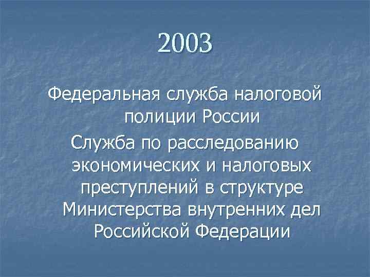 2003 Федеральная служба налоговой полиции России Служба по расследованию экономических и налоговых преступлений в