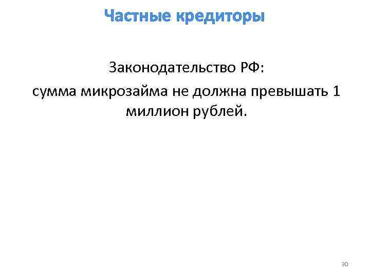    Частные кредиторы  Законодательство РФ:  сумма микрозайма не должна превышать