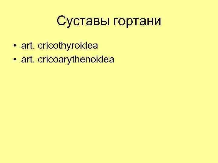 Суставы гортани • art. cricothyroidea • art. cricoarythenoidea 