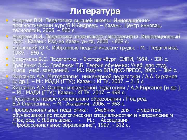      Литература • Андреев В. И. Педагогика высшей школы: Инновационно