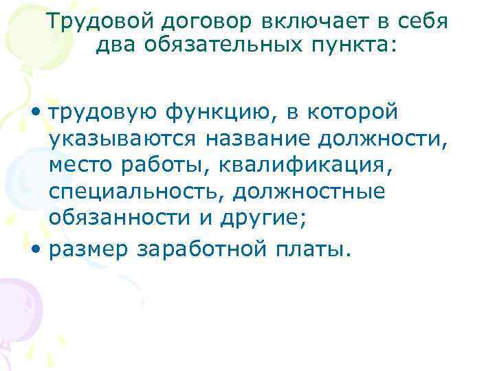  Трудовой договор включает в себя два обязательных пункта: • трудовую функцию, в которой