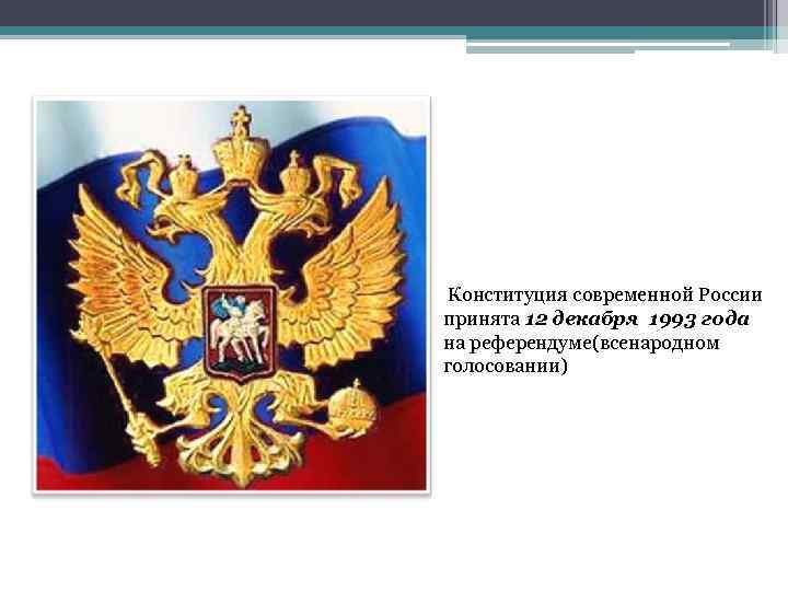   Конституция современной России  принята 12 декабря 1993 года  на референдуме(всенародном