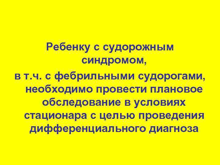   Ребенку с судорожным    синдромом,  в т. ч. с