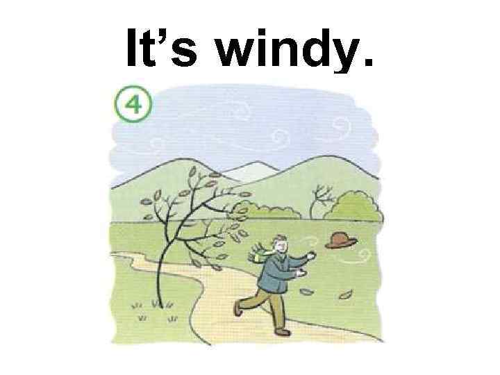 It’s windy. 