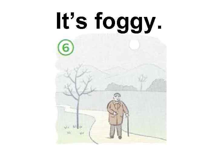It’s foggy. 