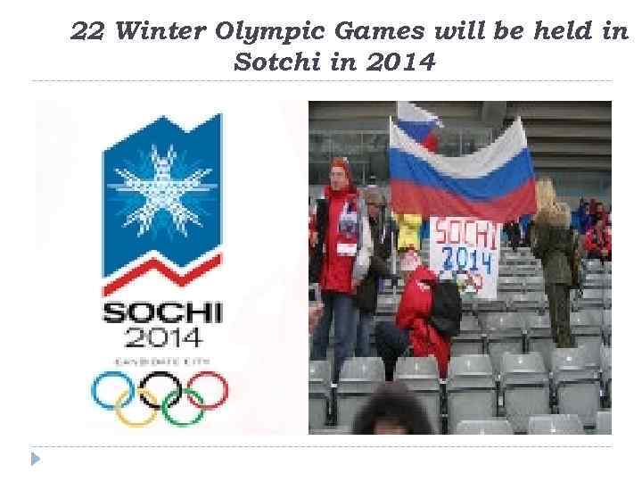 22 Winter Olympic Games will be held in Sotchi in 2014 