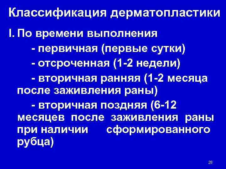 Классификация дерматопластики I. По времени выполнения - первичная (первые сутки) - отсроченная (1 -2