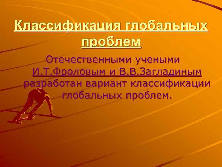 Классификация глобальных   проблем Отечественными учеными  И. Т. Фроловым и В. В.