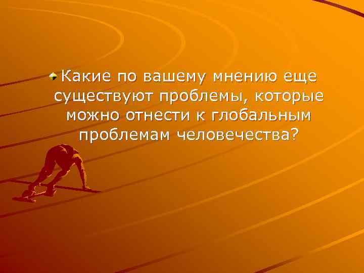  Какие по вашему мнению еще существуют проблемы, которые можно отнести к глобальным 