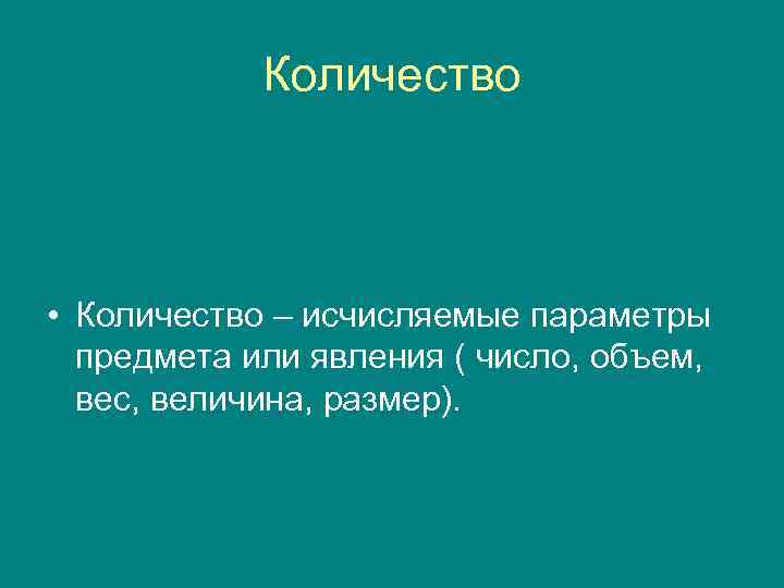   Количество • Количество – исчисляемые параметры  предмета или явления ( число,