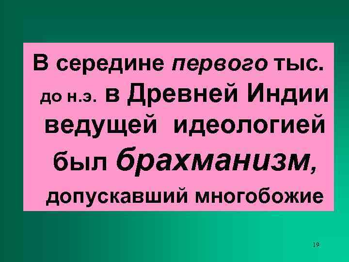 В середине первого тыс. в Древней Индии до н. э. ведущей идеологией был брахманизм,
