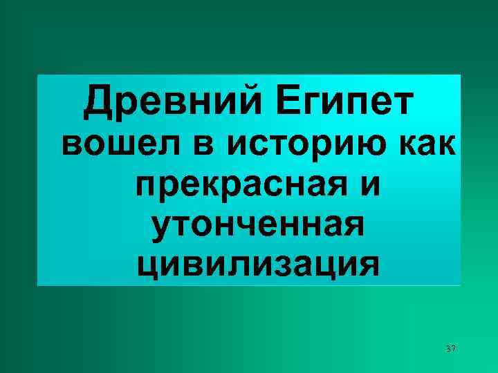  Древний Египет вошел в историю как  прекрасная и утонченная  цивилизация 