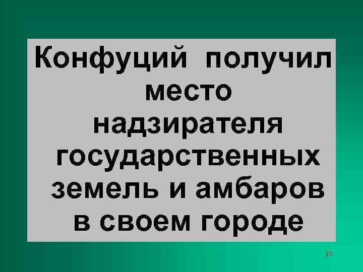 Конфуций получил  место  надзирателя государственных земель и амбаров  в своем городе