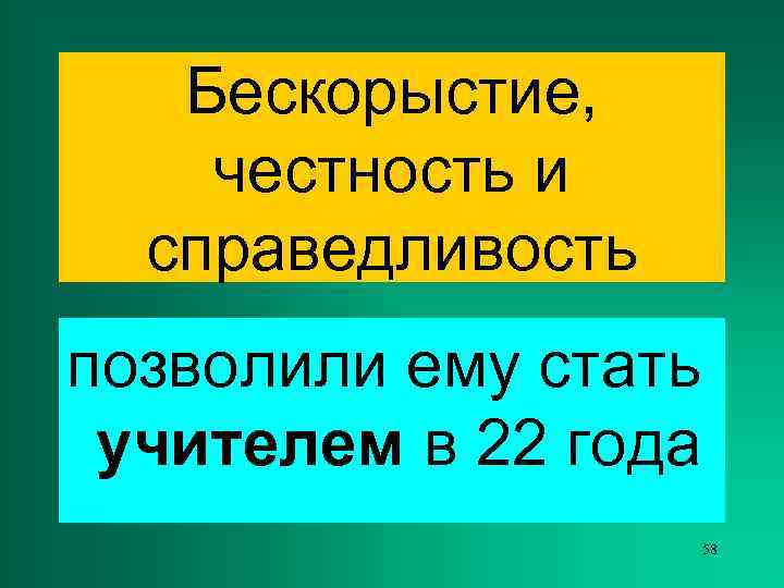   Бескорыстие, честность и  справедливость позволили ему стать учителем в 22 года