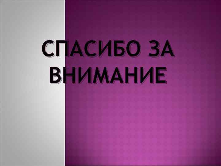 СПАСИБО ЗА ВНИМАНИЕ 