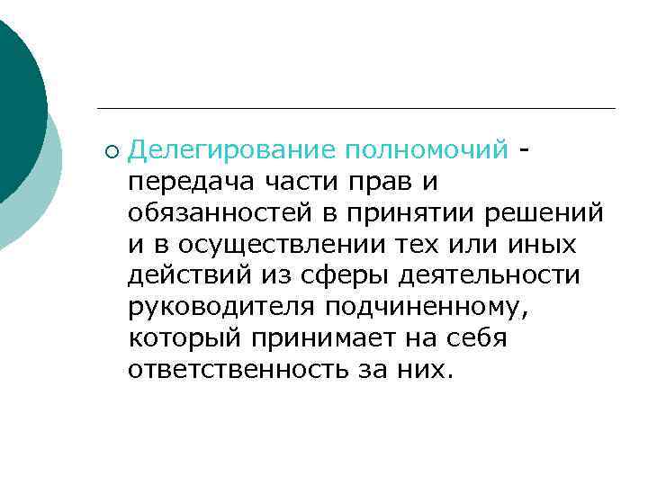 ¡  Делегирование полномочий - передача части прав и обязанностей в принятии решений и