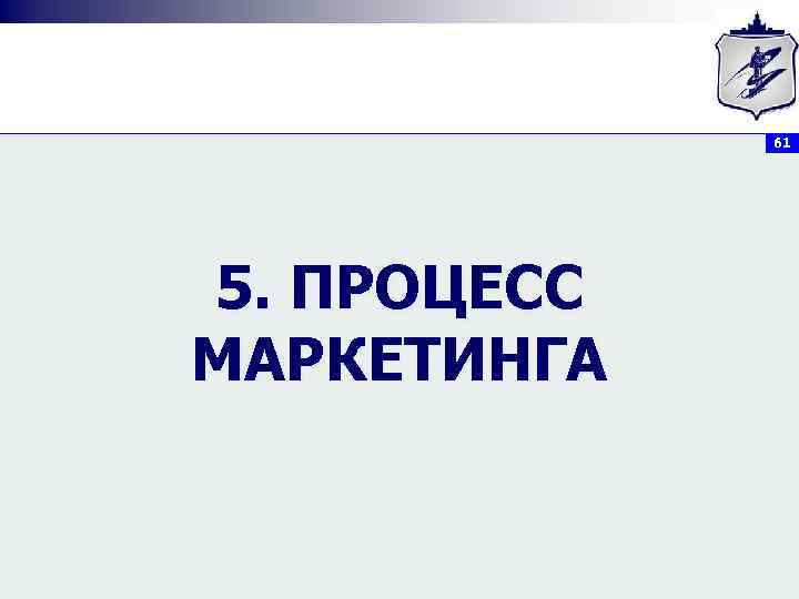 61 5. ПРОЦЕСС МАРКЕТИНГА 