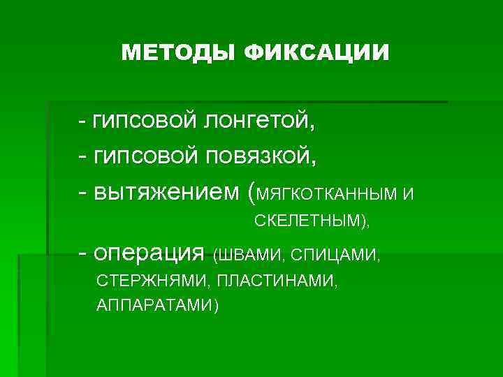 МЕТОДЫ ФИКСАЦИИ - гипсовой лонгетой, - гипсовой повязкой, - вытяжением (МЯГКОТКАННЫМ И СКЕЛЕТНЫМ), -