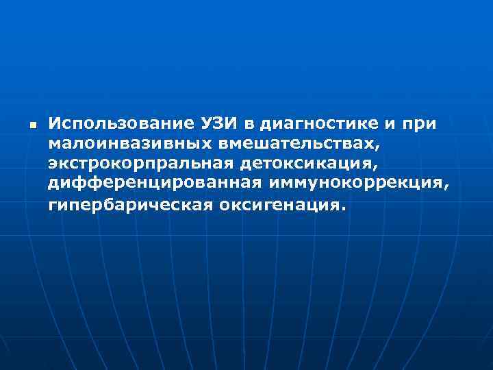 n  Использование УЗИ в диагностике и при малоинвазивных вмешательствах, экстрокорпральная детоксикация, дифференцированная иммунокоррекция,