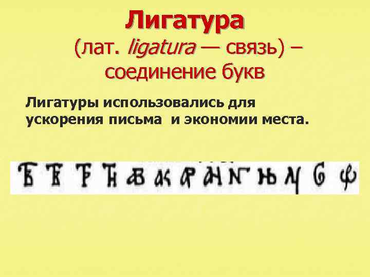 Лигатура (лат. ligatura — связь) – соединение букв Лигатуры использовались для ускорения письма и