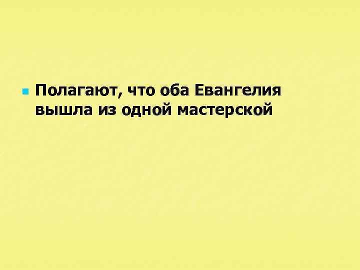 n Полагают, что оба Евангелия вышла из одной мастерской 