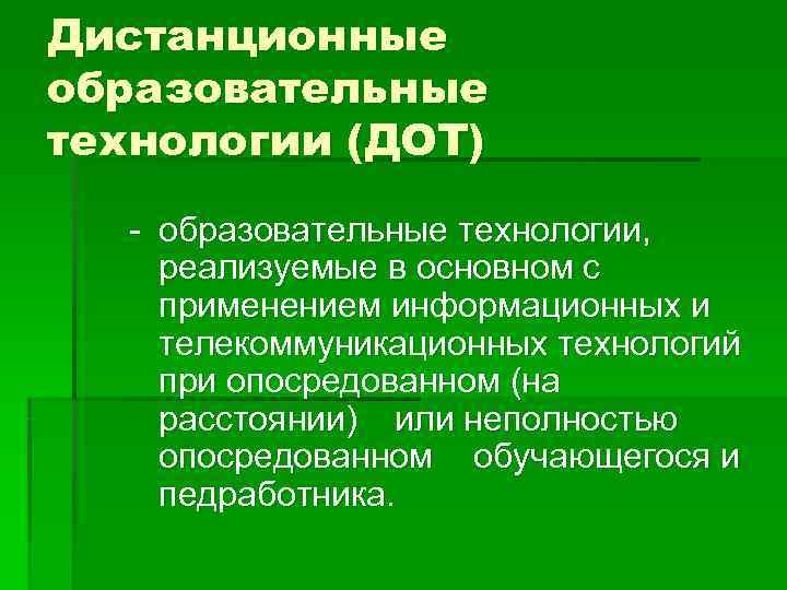 Дистанционные образовательные технологии (ДОТ)  - образовательные технологии, реализуемые в основном с применением информационных
