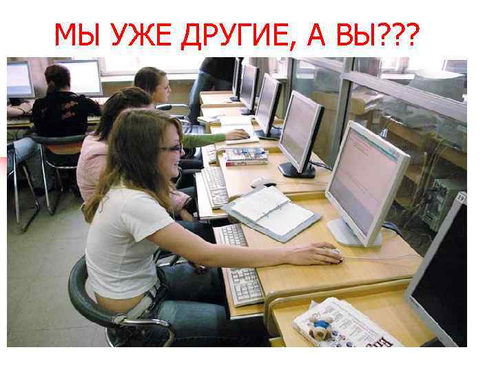 МЫ УЖЕ ДРУГИЕ, А ВЫ? ? ? МЫ УЖЕ ДРУГИЕ, А ВЫ? ? ?