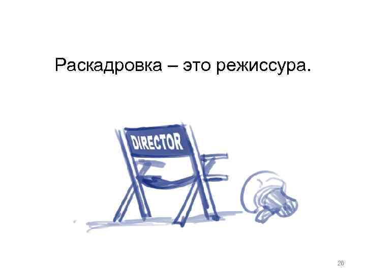 Раскадровка – это режиссура. 26 