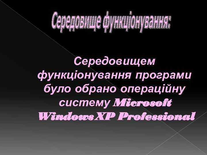 Середовищем функціонування програми було обрано операційну  систему Microsoft Windows XP Professional 