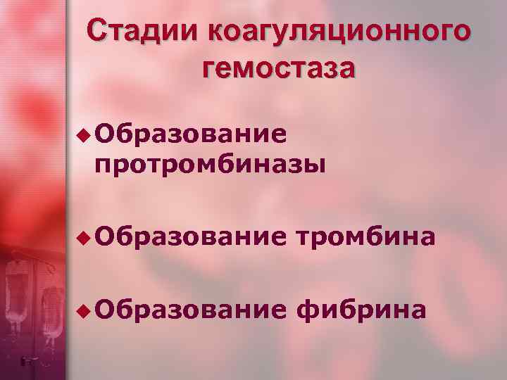 Стадии коагуляционного гемостаза u Образование протромбиназы u Образование тромбина u Образование фибрина 