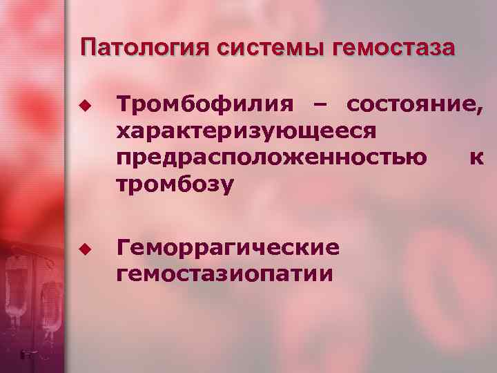 Патология системы гемостаза u u Тромбофилия – состояние, характеризующееся предрасположенностью к тромбозу Геморрагические гемостазиопатии