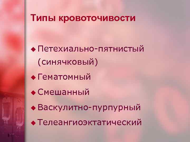 Типы кровоточивости u Петехиально пятнистый (синячковый) u Гематомный u Смешанный u Васкулитно пурпурный u
