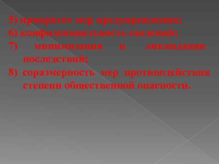 5) приоритет мер предупреждения; 6) конфиденциальность сведений; 7) минимизация и   ликвидация последствий;