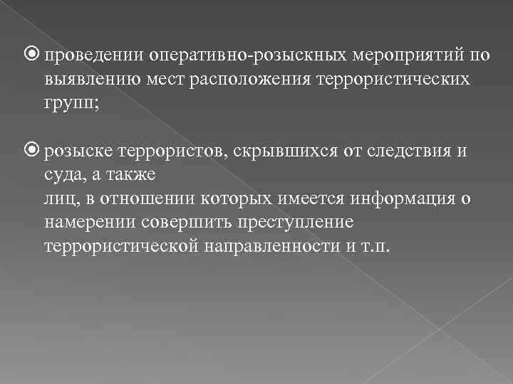  проведении оперативно розыскных мероприятий по  выявлению мест расположения террористических  групп; розыске