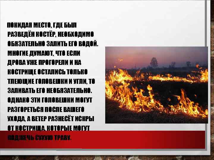 ПОКИДАЯ МЕСТО, ГДЕ БЫЛ РАЗВЕДЁН КОСТЁР, НЕОБХОДИМО ОБЯЗАТЕЛЬНО ЗАЛИТЬ ЕГО ВОДОЙ. МНОГИЕ ДУМАЮТ, ЧТО